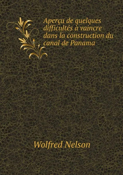 Обложка книги Apercu de quelques difficultes a vaincre dans la construction du canal de Panama, Nelson Wolfred