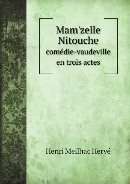 Обложка книги Mam'zelle Nitouche. comedie-vaudeville en trois actes, Henri Meilhac Hervé