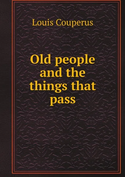 Обложка книги Old people and the things that pass, Louis Couperus