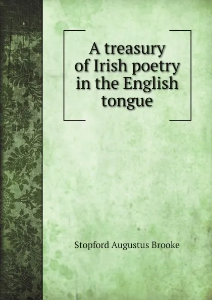 Обложка книги A treasury of Irish poetry in the English tongue, Stopford Augustus Brooke