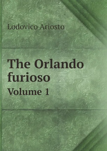 Обложка книги The Orlando furioso. Volume 1, Ariosto Lodovico