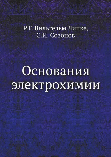 Обложка книги Основания электрохимии, Р.Т. Вильгельм Липке, С.И. Созонов