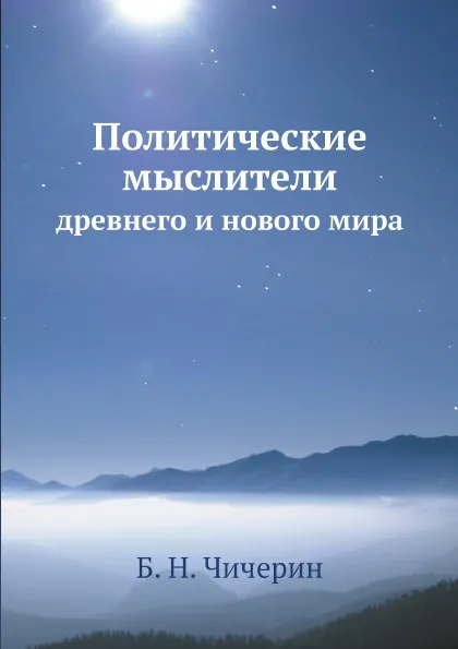 Обложка книги Политические мыслители. древнего и нового мира, Б. Н. Чичерин