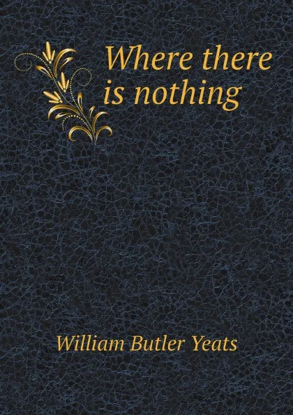 Обложка книги Where there is nothing, William Butler Yeats