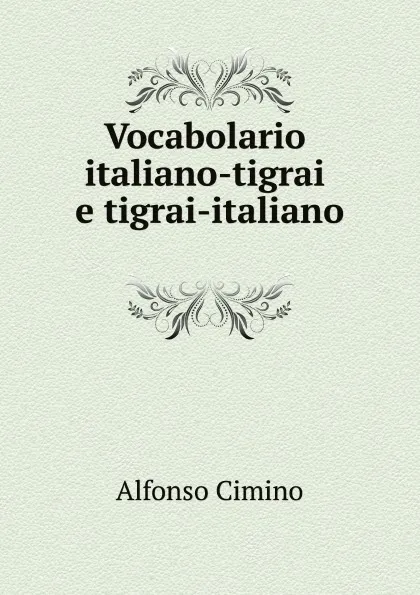 Обложка книги Vocabolario italiano-tigrai e tigrai-italiano, Alfonso Cimino