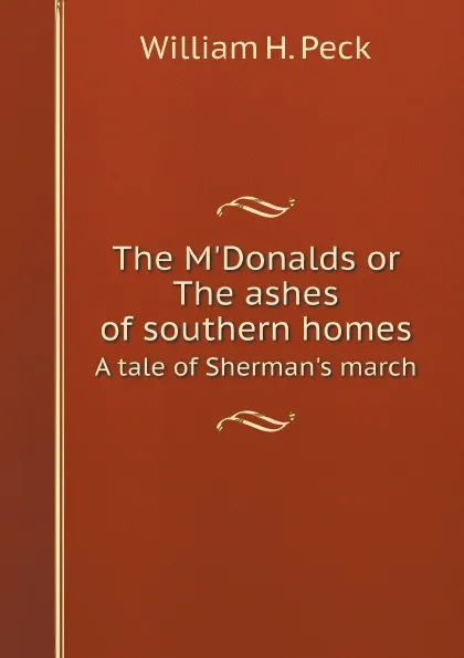 Обложка книги The M'Donalds or The ashes of southern homes. A tale of Sherman's march, William H. Peck