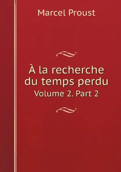 Обложка книги A la recherche du temps perdu. Volume 2. Part 2, Marcel Proust