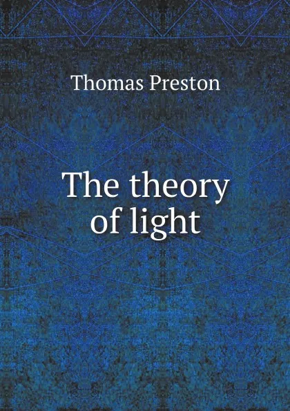 Обложка книги The theory of light, Thomas Preston