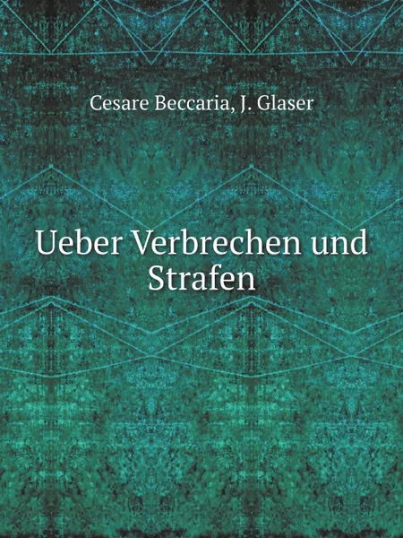 Обложка книги Ueber Verbrechen und Strafen, Cesare Beccaria, J. Glaser