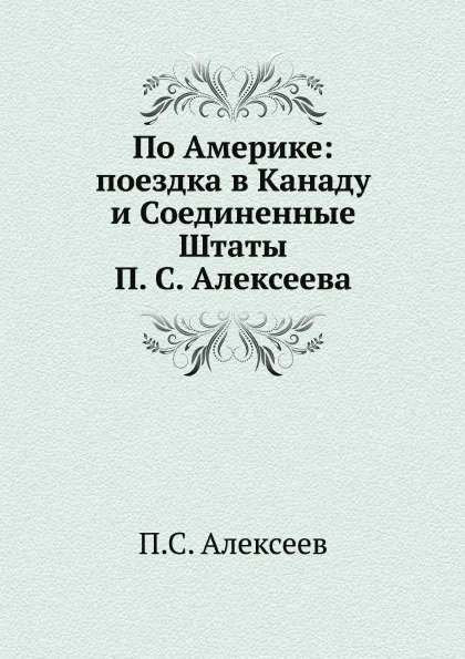 Обложка книги По Америке: поездка в Канаду и Соединенные Штаты П. С. Алексеева, П.С. Алексеев