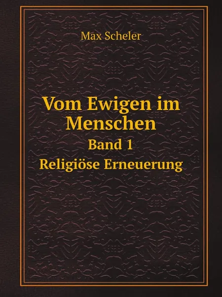 Обложка книги Vom Ewigen im Menschen. Band 1. Religiose Erneuerung, Max Scheler