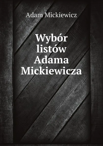 Обложка книги Wybor listow Adama Mickiewicza, Adam Mickiewicz