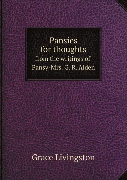 Обложка книги Pansies for thoughts, from the writings of Pansy-Mrs. G. R. Alden, Grace Livingston