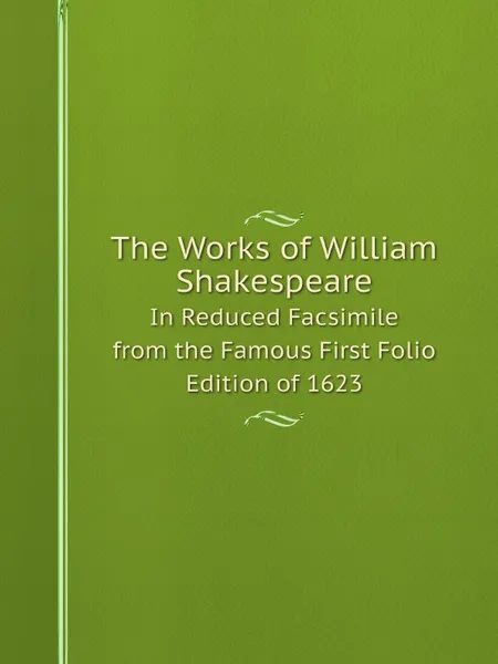 Обложка книги The Works of William Shakespeare. In Reduced Facsimile from the Famous First Folio Edition of 1623, William Shakespeare