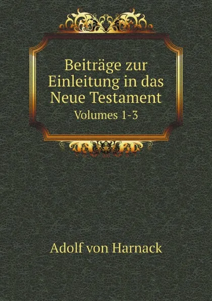 Обложка книги Beitrage zur Einleitung in das Neue Testament. Volumes 1-3, Adolf von Harnack