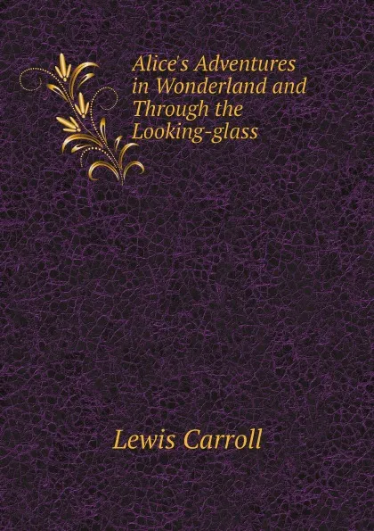 Обложка книги Alice's Adventures in Wonderland and Through the Looking-glass, Lewis Carroll