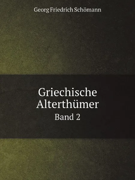 Обложка книги Griechische Alterthumer. Band 2, Georg Friedrich Schömann