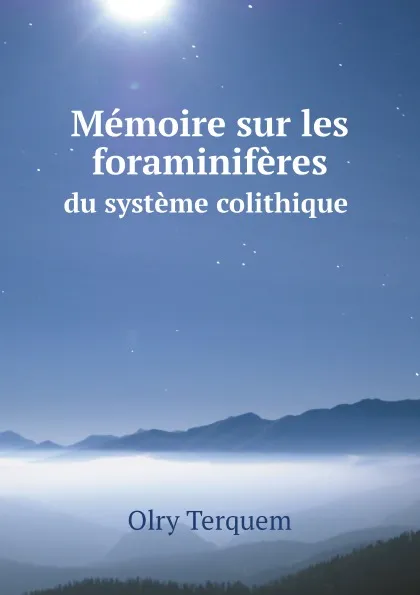 Обложка книги Memoire sur les foraminiferes du systeme colithique, Olry Terquem