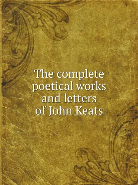 Обложка книги The complete poetical works and letters of John Keats, J. Keats, Horace Elisha Scudde