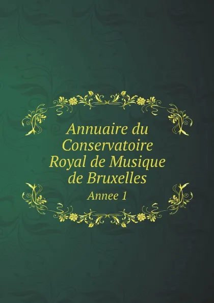 Обложка книги Annuaire du Conservatoire Royal de Musique de Bruxelles. Annee 1, Conservatoire royal de musique de Bruxelles