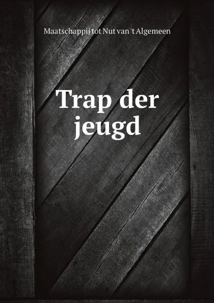 Обложка книги Trap der jeugd, Maatschappij tot Nut van 't Algemeen