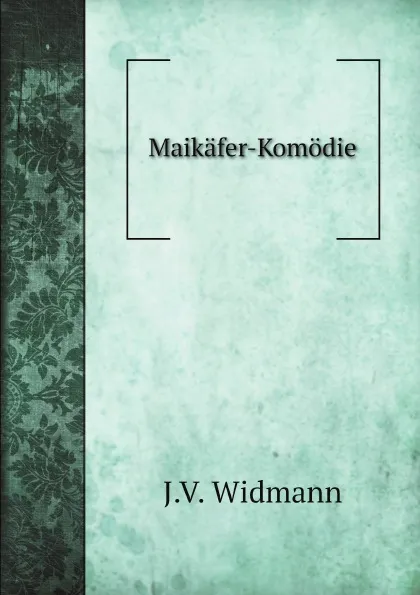 Обложка книги Maikafer-Komodie, J.V. Widmann