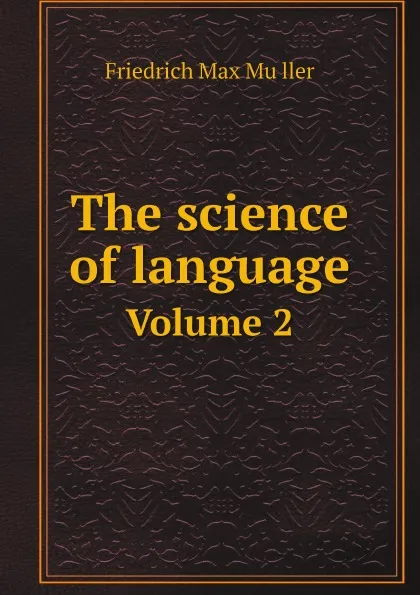 Обложка книги The science of language. Volume 2, Friedrich Max Müller