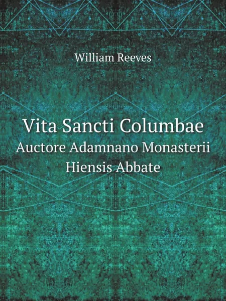 Обложка книги Vita Sancti Columbae. Auctore Adamnano Monasterii Hiensis Abbate, William Reeves