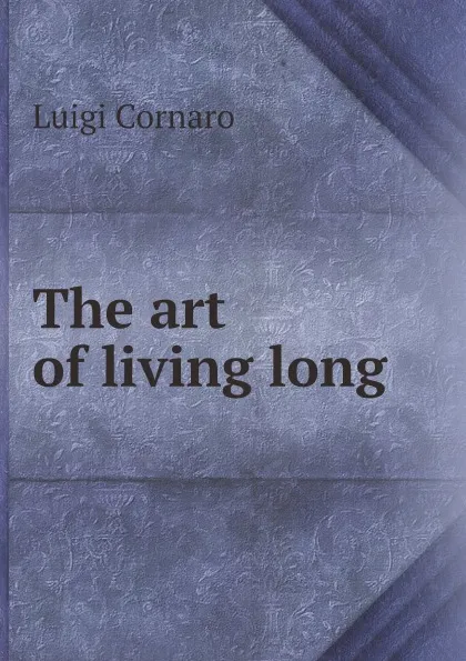 Обложка книги The art of living long, Luigi Cornaro