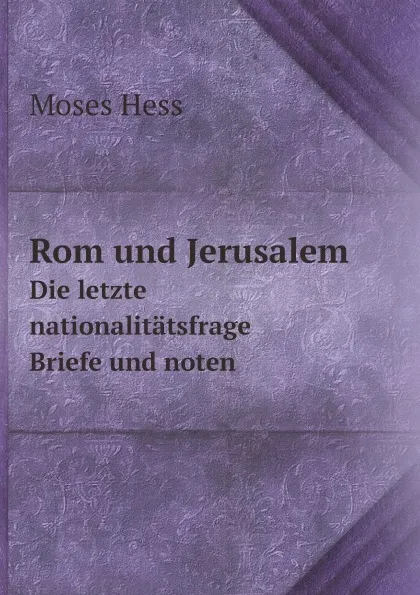 Обложка книги Rom und Jerusalem. Die letzte nationalitatsfrage. Briefe und noten, Moses Hess