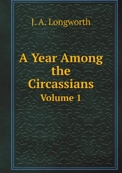 Обложка книги A Year Among the Circassians. Volume 1, J.A. Longworth