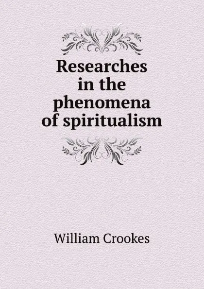 Обложка книги Researches in the phenomena of spiritualism, Crookes William