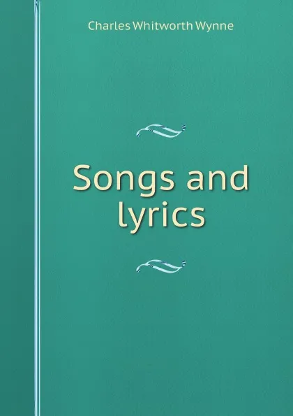 Обложка книги Songs and lyrics, Charles Whitworth Wynne