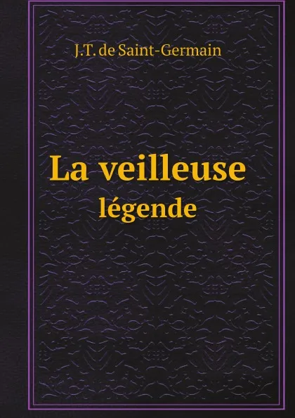 Обложка книги La veilleuse. legende, J.T. de Saint-Germain