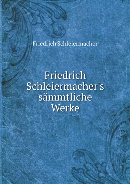 Обложка книги Friedrich Schleiermacher's sammtliche Werke, Friedrich Schleiermacher