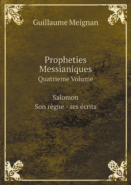 Обложка книги Propheties Messianiques. Quatrieme Volume Salomon Son regne - ses ecrits, Guillaume Meignan