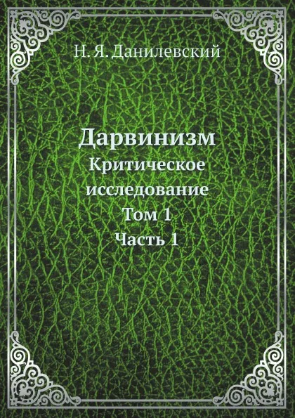 Обложка книги Дарвинизм. Критическое исследование. Том 1. Часть 1, Н. Я. Данилевский