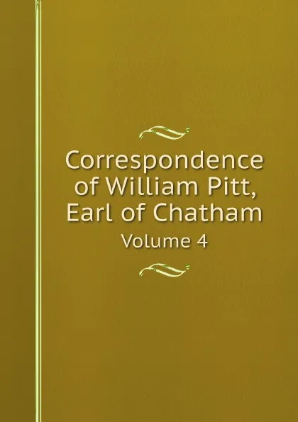 Обложка книги Correspondence of William Pitt, Earl of Chatham. Volume 4, William Pitt