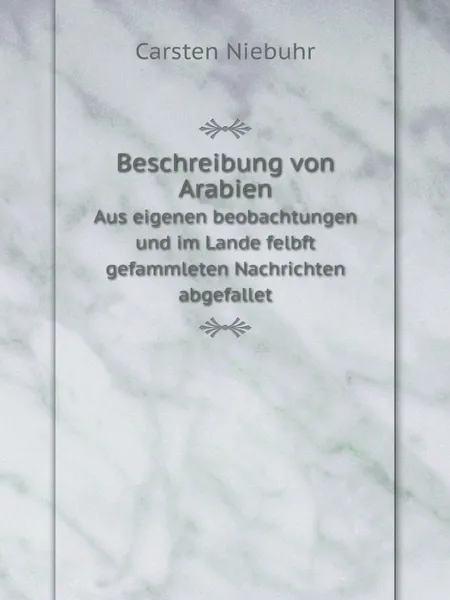 Обложка книги Beschreibung von Arabien. Aus eigenen beobachtungen und im Lande felbft gefammleten Nachrichten abgefallet, Carsten Niebuhr