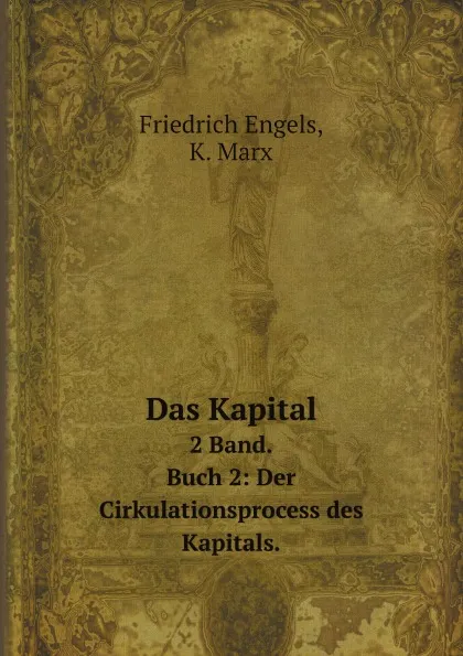 Обложка книги Das Kapital. 2 Band. Buch 2: Der Cirkulationsprocess des Kapitals., Friedrich Engels, K. Marx