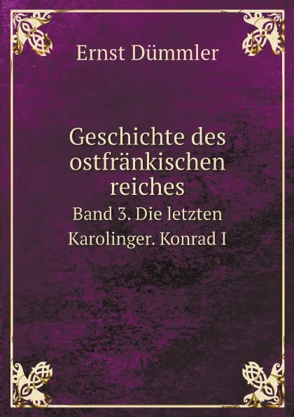 Обложка книги Geschichte des ostfrankischen reiches. Band 3. Die letzten Karolinger. Konrad I, Ernst Dümmler