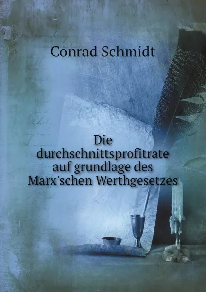 Обложка книги Die durchschnittsprofitrate auf grundlage des Marx'schen Werthgesetzes, Conrad Schmidt