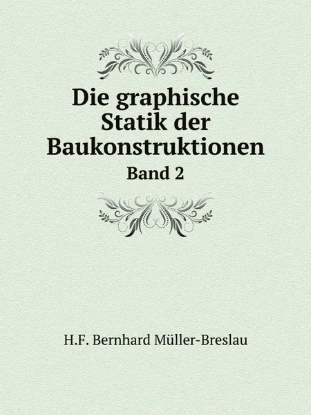 Обложка книги Die graphische Statik der Baukonstruktionen. Band 2, H.F. Bernhard Müller-Breslau