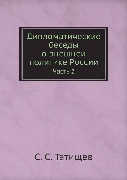 Обложка книги Дипломатические беседы о внешней политике России. Часть 2, С. С. Татищев