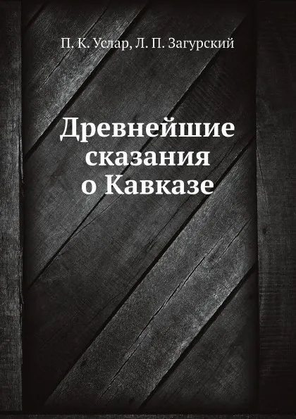 Обложка книги Древнейшие сказания о Кавказе, П. К. Услар, Л. П. Загурский