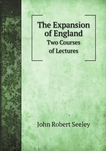 Обложка книги The Expansion of England. Two Courses of Lectures, Seeley John Robert