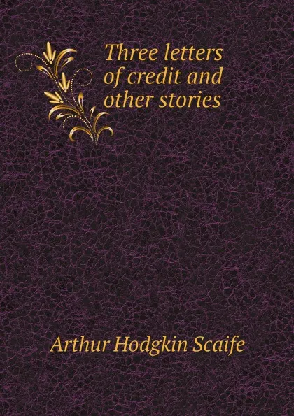 Обложка книги Three letters of credit and other stories, Arthur Hodgkin Scaife