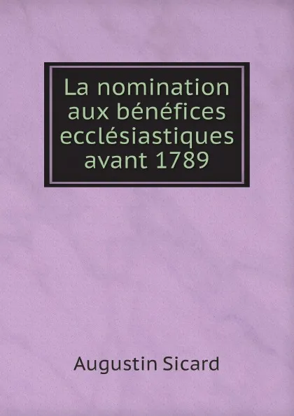 Обложка книги La nomination aux benefices ecclesiastiques avant 1789, Augustin Sicard