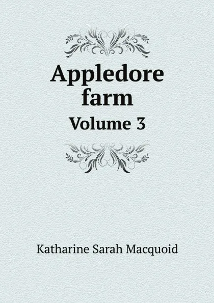 Обложка книги Appledore farm. Volume 3, Katharine Sarah Macquoid