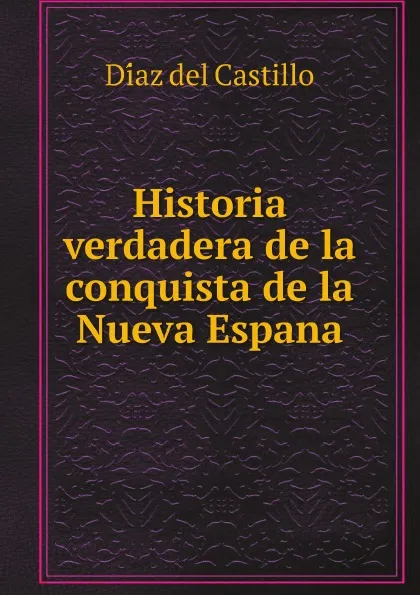 Обложка книги Historia verdadera de la conquista de la Nueva Espana, Díaz del Castillo